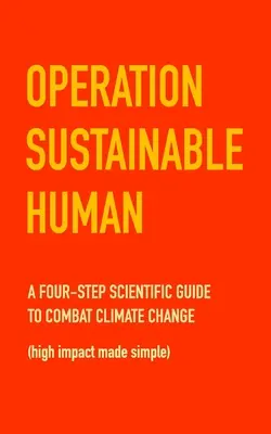 Operation Nachhaltiger Mensch: Ein vierstufiger wissenschaftlicher Leitfaden zur Bekämpfung des Klimawandels (große Wirkung leicht gemacht) - Operation Sustainable Human: A four-step scientific guide to combat climate change (high impact made simple)