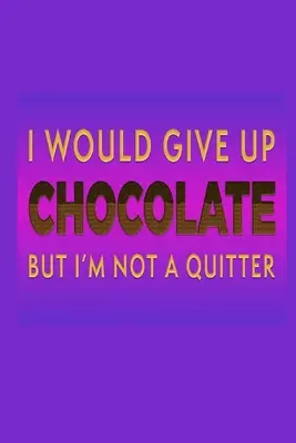 Ich würde Schokolade aufgeben, aber ich bin kein Quitter: Geschenkidee für Schokoladenliebhaber: Liniertes Journal Notizbuch - I Would Give Up Chocolate But I'm Not A Quitter: Chocolate Lover Gift Idea: Lined Journal Notebook