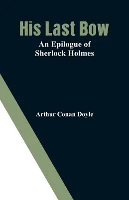 Seine letzte Verbeugung: Ein Epilog von Sherlock Holmes - His Last Bow: An Epilogue of Sherlock Holmes