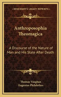 Anthroposophia Theomagica: Eine Abhandlung über die Natur des Menschen und seinen Zustand nach dem Tod - Anthroposophia Theomagica: A Discourse of the Nature of Man and His State After Death
