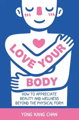 Liebe deinen Körper: Wie man Schönheit und Wohlbefinden über die physische Form hinaus zu schätzen weiß - Love Your Body: How to Appreciate Beauty and Wellness Beyond the Physical Form