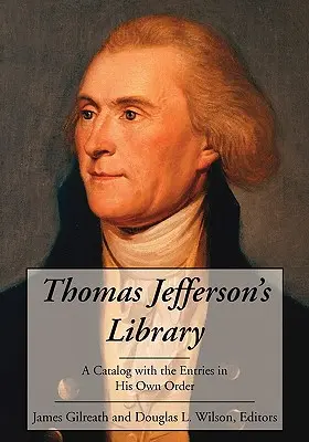 Thomas Jeffersons Bibliothek: Ein Katalog mit den Einträgen in seiner eigenen Reihenfolge - Thomas Jefferson's Library: A Catalog with the Entries in His Own Order