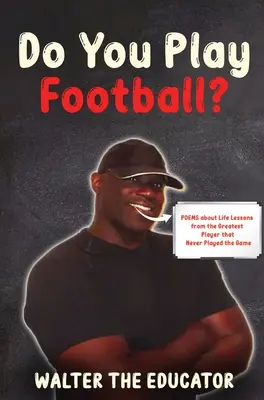 Spielst du Football? Gedichte über Lebenslektionen des größten Spielers, der nie gespielt hat - Do You Play Football?: Poems about Life Lessons from the Greatest Player that Never Played the Game