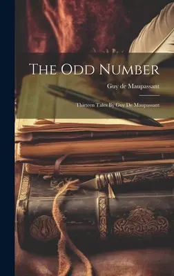 The Odd Number: Dreizehn Erzählungen von Guy De Maupassant. - The Odd Number: Thirteen Tales By Guy De Maupassant