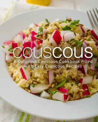 Couscous: Ein köstliches Couscous-Kochbuch mit einfachen Couscous-Rezepten - Couscous: A Delicious Couscous Cookbook Filled with Easy Couscous Recipes