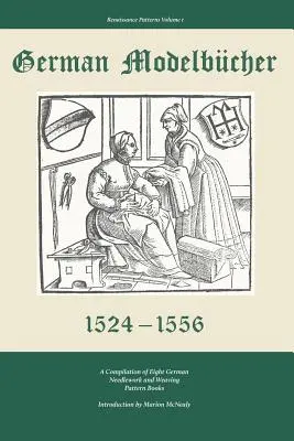 Deutsche Musterbücher 1524 - 1556: Eine Zusammenstellung von acht deutschen Handarbeits- und Webmusterbüchern - German Modelbucher 1524 - 1556: A compilation of eight German needlework and weaving pattern books