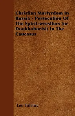 Christliches Märtyrertum in Russland - Verfolgung der Geisterjäger (oder Doukhobortsi) im Kaukasus - Christian Martyrdom In Russia - Persecution Of The Spirit-wrestlers (or Doukhobortsi) In The Caucasus