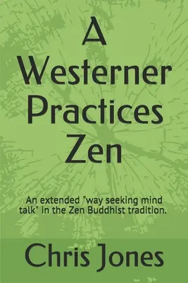 Ein Westler praktiziert Zen: Ein erweiterter Weg, der das Gespräch mit dem Geist“ in der Zen-Tradition sucht“ - A Westerner Practices Zen: An extended way seeking mind talk