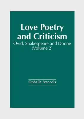 Liebesdichtung und -kritik: Ovid, Shakespeare und Donne (Band 2) - Love Poetry and Criticism: Ovid, Shakespeare and Donne (Volume 2)