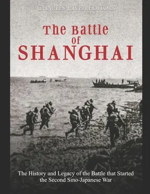 Die Schlacht von Shanghai: Geschichte und Erbe der Schlacht, die den Zweiten Chinesisch-Japanischen Krieg auslöste - The Battle of Shanghai: The History and Legacy of the Battle that Started the Second Sino-Japanese War