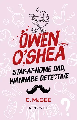 Owen O'Shea: Stubenhocker, Möchtegern-Detektiv: Ein Roman - Owen O'Shea: Stay-At-Home Dad, Wannabe Detective: A Novel