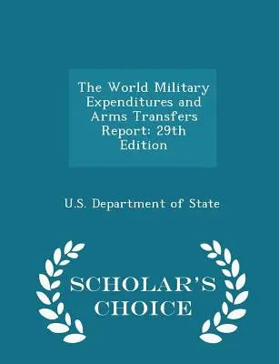 Der Weltbericht über Militärausgaben und Waffentransfers: 29. Ausgabe - Scholar's Choice Edition - The World Military Expenditures and Arms Transfers Report: 29th Edition - Scholar's Choice Edition