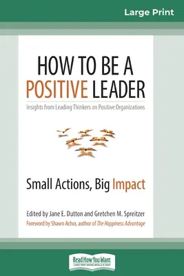 Wie man eine positive Führungskraft wird: Kleine Taten, große Wirkung (16pt Large Print Edition) - How to Be a Positive Leader: Small Actions, Big Impact (16pt Large Print Edition)