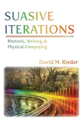 Suasive Iterationen: Rhetorik, Schreiben und physikalisches Rechnen - Suasive Iterations: Rhetoric, Writing, and Physical Computing