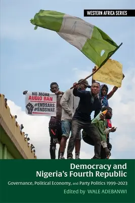 Demokratie und Nigerias Vierte Republik: Regierungsführung, politische Ökonomie und Parteipolitik 1999-2023 - Democracy and Nigeria's Fourth Republic: Governance, Political Economy, and Party Politics 1999-2023