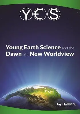 Ja: Die Wissenschaft der jungen Erde und der Beginn einer neuen Weltanschauung: Die Irrtümer der alten Erde und der Zusammenbruch des Darwinismus - Yes: Young Earth Science and the Dawn of a New WorldView: Old Earth Fallacies and the Collapse of Darwinism