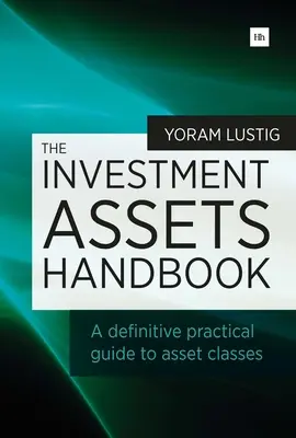 Das Handbuch der Anlagewerte: Ein definitiver praktischer Leitfaden zu den Anlagekategorien - The Investment Assets Handbook: A Definitive Practical Guide to Asset Classes