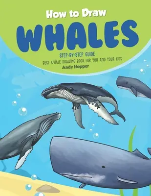 Schritt-für-Schritt-Anleitung zum Zeichnen von Walen: Das beste Wal-Zeichenbuch für Sie und Ihre Kinder - How to Draw Whales Step-by-Step Guide: Best Whale Drawing Book for You and Your Kids