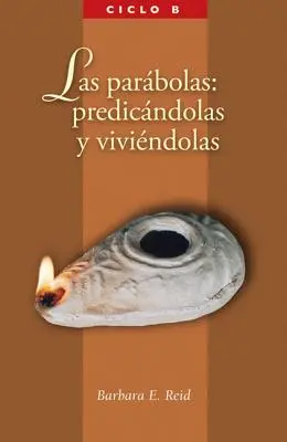 Las Parabolas: Predicandolas Y Viviandolas: El Evangelio Segun San Marcos, Ciclo B