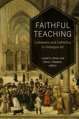 Treue Lehre: Lutheraner und Katholiken im Dialog XII - Faithful Teaching: Lutherans and Catholics in Dialogue XII