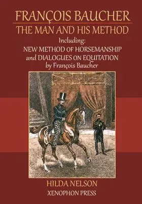 Franois Baucher: Einschließlich: Neue Methode der Reitkunst & Dialoge zur Reitkunst von Francois Baucher - Franois Baucher: Including: New Method of Horsemanship & Dialogues on Equitation by Francois Baucher