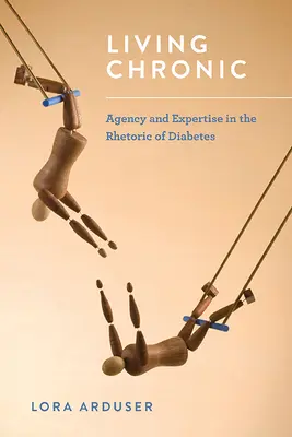 Chronisch leben: Handlungsfähigkeit und Expertise in der Rhetorik des Diabetes - Living Chronic: Agency and Expertise in the Rhetoric of Diabetes