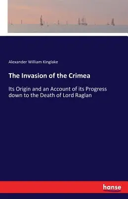 Die Invasion auf der Krim: Ihr Ursprung und ihr Verlauf bis zum Tod von Lord Raglan - The Invasion of the Crimea: Its Origin and an Account of its Progress down to the Death of Lord Raglan