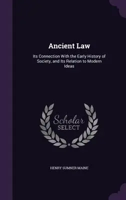 Antikes Recht: Sein Zusammenhang mit der frühen Geschichte der Gesellschaft und seine Beziehung zu modernen Ideen - Ancient Law: Its Connection With the Early History of Society, and Its Relation to Modern Ideas