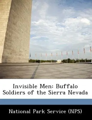 Unsichtbare Männer: Büffelsoldaten in der Sierra Nevada (National Park Service (Nps)) - Invisible Men: Buffalo Soldiers of the Sierra Nevada (National Park Service (Nps))
