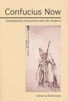 Konfuzius jetzt: Zeitgenössische Begegnungen mit den Analects - Confucius Now: Contemporary Encounters with the Analects