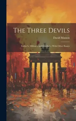 Die drei Teufel: Luthers, Miltons und Goethes; mit anderen Essays - The Three Devils: Luther's, Milton's, and Goethe's; With Other Essays