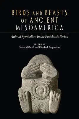 Vögel und Tiere des alten Mesoamerikas: Tiersymbolik in der postklassischen Periode - Birds and Beasts of Ancient Mesoamerica: Animal Symbolism in the Postclassic Period