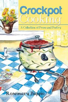 Kochen im Kochtopf: Eine Sammlung von Prosa und Poesie - Crockpot Cooking: A Collection of Prose and Poetry