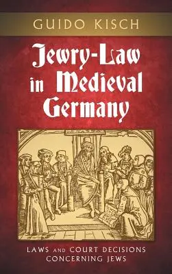 Das Judenrecht im mittelalterlichen Deutschland: Juden betreffende Gesetze und Gerichtsentscheidungen - Jewry-Law in Medieval Germany: Laws and Court Decisions Concerning Jews