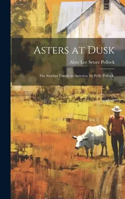 Astern in der Abenddämmerung; die Familie Smelser in Amerika, von Polly Pollock. - Asters at Dusk; the Smelser Family in America, by Polly Pollock.