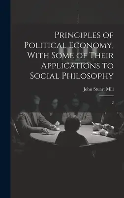 Grundsätze der politischen Ökonomie, mit einigen ihrer Anwendungen auf die Sozialphilosophie: 2 - Principles of Political Economy, With Some of Their Applications to Social Philosophy: 2