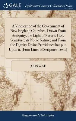 A Vindication of the Government of New-England Churches. Abgeleitet aus dem Altertum, dem Licht der Natur, der Heiligen Schrift, ihrer edlen Natur und aus der Dig - A Vindication of the Government of New-England Churches. Drawn From Antiquity; the Light of Nature; Holy Scripture; its Noble Nature; and From the Dig