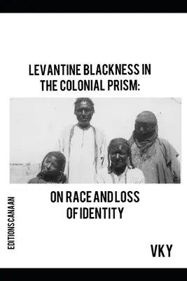 Das levantinische Schwarzsein im kolonialen Prisma: Über Rasse und Identitätsverlust - Levantine Blackness In The Colonial Prism: On Race And Loss of Identity