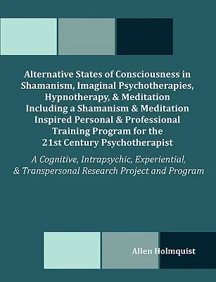 Alternative Bewusstseinszustände im Schamanismus, Imaginale Psychotherapien, Hypnotherapie und Meditation Einschließlich einer von Schamanismus und Meditation inspirierten - Alternative States of Consciousness in Shamanism, Imaginal Psychotherapies, Hypnotherapy, and Meditation Including a Shamanism and Meditation Inspired