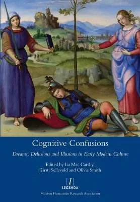 Kognitive Verwirrungen: Träume, Wahnvorstellungen und Illusionen in der Kultur der frühen Neuzeit - Cognitive Confusions: Dreams, Delusions and Illusions in Early Modern Culture