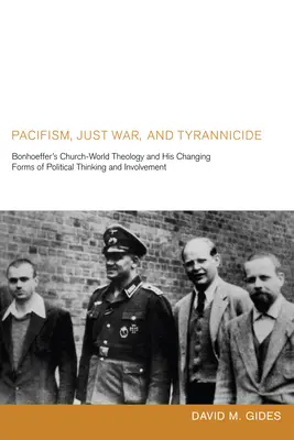 Pazifismus, gerechter Krieg und Tyrannenmord: Bonhoeffers Kirche-Welt-Theologie und seine wechselnden Formen des politischen Denkens und Engagements - Pacifism, Just War, and Tyrannicide: Bonhoeffer's Church-World Theology and His Changing Forms of Political Thinking and Involvement