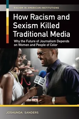 Wie Rassismus und Sexismus die traditionellen Medien getötet haben: Warum die Zukunft des Journalismus von Frauen und People of Color abhängt - How Racism and Sexism Killed Traditional Media: Why the Future of Journalism Depends on Women and People of Color