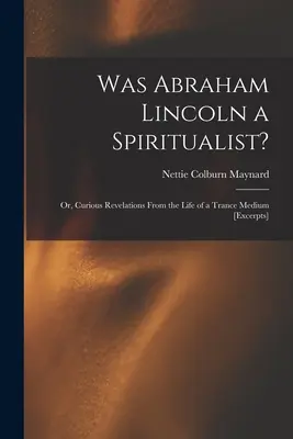 War Abraham Lincoln ein Spiritualist?: oder, Kuriose Enthüllungen aus dem Leben eines Trance-Mediums [Auszüge] - Was Abraham Lincoln a Spiritualist?: or, Curious Revelations From the Life of a Trance Medium [excerpts]