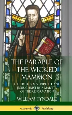 Das Gleichnis vom schnöden Mammon: Die Wahrheit der Heiligen Schrift und Jesus Christus von einem Märtyrer der Reformation (Hardcover) - The Parable of the Wicked Mammon: The Truth of Scripture and Jesus Christ by a Martyr of the Reformation (Hardcover)