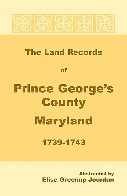 Die Grundbuchaufzeichnungen von Prince George's County, Maryland, 1739-1743 - The Land Records of Prince George's County, Maryland, 1739-1743