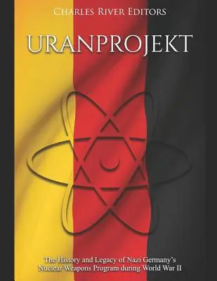 Uranprojekt: Geschichte und Vermächtnis des deutschen Atomwaffenprogramms während des Zweiten Weltkriegs - Uranprojekt: The History and Legacy of Nazi Germany's Nuclear Weapons Program during World War II