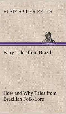 Märchen aus Brasilien Wie und warum Märchen aus der brasilianischen Volkskunde - Fairy Tales from Brazil How and Why Tales from Brazilian Folk-Lore