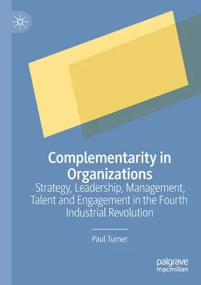 Komplementarität in Organisationen: Strategie, Führung, Management, Talent und Engagement in der vierten industriellen Revolution - Complementarity in Organizations: Strategy, Leadership, Management, Talent and Engagement in the Fourth Industrial Revolution