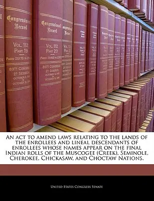 Ein ACT zur Änderung von Gesetzen in Bezug auf die Ländereien der Einschreibenden und der direkten Nachkommen von Einschreibenden, deren Namen in den endgültigen Indianerrollen des Mu - An ACT to Amend Laws Relating to the Lands of the Enrollees and Lineal Descendants of Enrollees Whose Names Appear on the Final Indian Rolls of the Mu