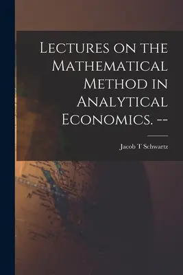 Vorlesungen über die mathematische Methode in der analytischen Volkswirtschaftslehre. -- - Lectures on the Mathematical Method in Analytical Economics. --